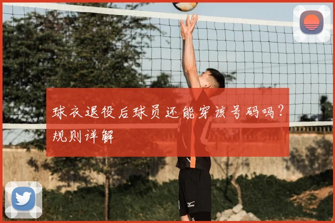 球衣退役后球员还能穿该号码吗?规则详解