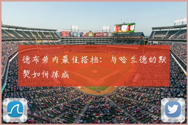 德布劳内最佳搭档:与哈兰德的默契如何炼成