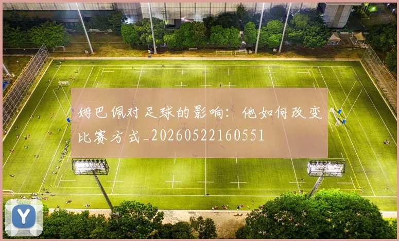 姆巴佩对足球的影响:他如何改变比赛方式_20260522160551